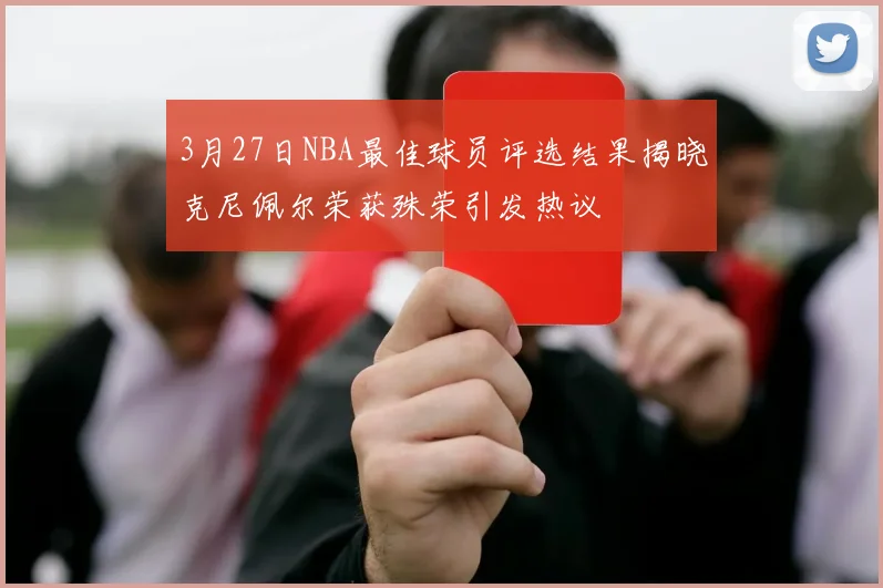 3月27日NBA最佳球员评选结果揭晓克尼佩尔荣获殊荣引发热议