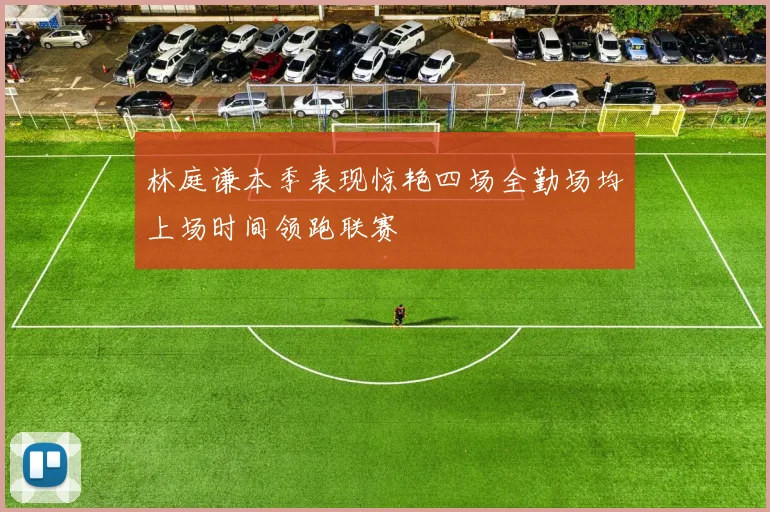 林庭谦本季表现惊艳四场全勤场均上场时间领跑联赛